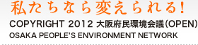 私たちなら変えられる！ COPYRIGHT 2011 大阪府民環境会議（OPEN） OSAKA PEOPLE’S ENVIRONMENT NETWORK